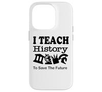 J'enseigne l'histoire pour sauver l'avenir, Professeur d'histoire Coque pour iPhone 14 Pro