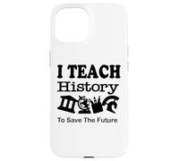 J'enseigne l'histoire pour sauver l'avenir, Professeur d'histoire Coque pour iPhone 15