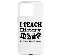 J'enseigne l'histoire pour sauver l'avenir, Professeur d'histoire Coque pour iPhone 15 Pro Max