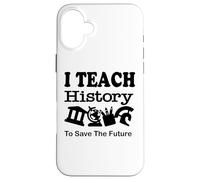 J'enseigne l'histoire pour sauver l'avenir, Professeur d'histoire Coque pour iPhone 16 Plus
