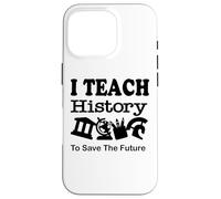 J'enseigne l'histoire pour sauver l'avenir, Professeur d'histoire Coque pour iPhone 16 Pro