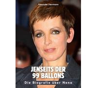 Jenseits der 99 Ballons: Die Biografie über Nena. Komplett in Farbe