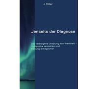Jenseits der Diagnose: Der verborgene Ursprung von Krankheit - Symptome verstehen und Heilung ermöglichen