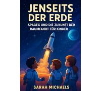 Jenseits Der Erde: Spacex Und Die Zukunft Der Raumfahrt Für Kinder