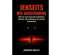 JENSEITS DES AUSSTERBENS: Wie wir eine Zukunft verhindern können, die schlimmer ist als das Aussterben