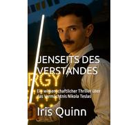 JENSEITS DES VERSTANDES: Ein wissenschaftlicher Thriller über das Vermächtnis Nikola Teslas