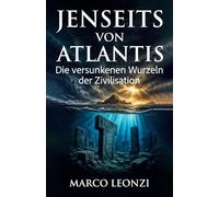 Jenseits von Atlantis: Die versunkenen Wurzeln der Zivilisation