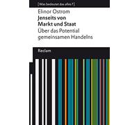 Jenseits von Markt und Staat. Über das Potential gemeinsamen Handelns. [Was bedeutet das alles?]: Ostrom, Elinor - Erläuterungen; Analyse - 14179 - Deutsche Erstausgabe