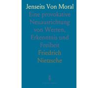 Jenseits Von Moral: Eine provokative Neuausrichtung von Werten, Erkenntnis und Freiheit