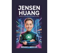 JENSEN HUANG: Biography of a Tech Hero Who Changed the World