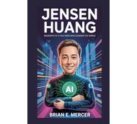 JENSEN HUANG: Biography of a Tech Hero Who Changed the World