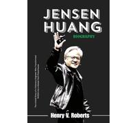 JENSEN HUANG BIOGRAPHY: The untold story of a visionary engineer who transformed NVIDIA into a Global Tech Powerhouse