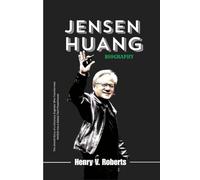 JENSEN HUANG BIOGRAPHY: The untold story of a visionary engineer who transformed NVIDIA into a Global Tech Powerhouse