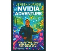 JENSEN HUANG'S nvidia adventure: Kids’ biography: How a Boy Who Loved Video Games Built the Future of AI