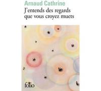 J'entends des regards que vous croyez muets Arnaud Cathrine (Auteur)