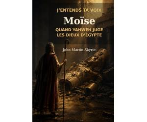 J'entends ta Voix: Tome 2 - Moïse: Quand Dieu juge les dieux d'Égypte