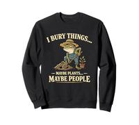 J'enterre des Choses, Peut-être des Plantes, Peut-être des Gens Qui jardinent Sweatshirt