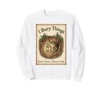 J'enterre des Choses, Peut-être des Plantes, Peut-être des Gens Sweatshirt