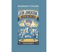 JEON JUNGKOOK: Big Dreams from a Small Town- Biography For Kids