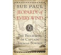 Jeopardy of Every Wind: The Biography of Captain Thomas Bowrey