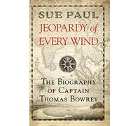 Jeopardy of Every Wind: The Biography of Captain Thomas Bowrey