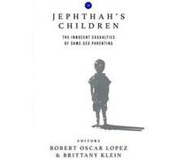 Jephthah's Children: The Innocent Casualties of Same-Sex Parenting - [Livre en VO] Robert Oscar López, Brittany Klein (Auteur)