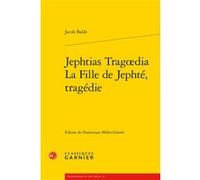 Jephtias Tragoedia / La Fille de Jephté, tragédie Delphine Denis (Collection dirigée par), Dominique Millet-Gérard (Editeur du volume), Jacob Balde (Auteur), Tiphaine Karsenti (Collection dirigée par)