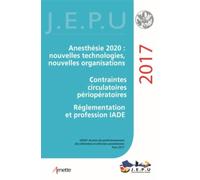 JEPU Infirmiers 2017 Anesthésie 2020 : nouvelles technologies, nouvelles organisations. Contraintes circulatoires périopératoires. Réglementation et profession IADE. ALR : quoi de neuf ? - Pierre Cori