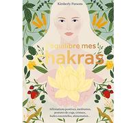 J'équilibre mes chakras: Affirmations positives, méditation, postures de yoga, cristaux, huiles essentielles, alimentation