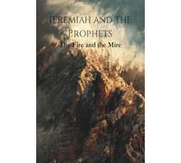 Jeremiah and the Prophets: The Fire and the Mire