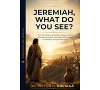 JEREMIAH, WHAT DO YOU SEE ?: How God Forms Prophetic Vision, Corrects Spiritual Perception, and Trains His Servants to Interpret His Voice Faithfully