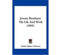 Jeremy Bentham: His Life and Work (1905) Atkinson, Charles Milner (Auteur)