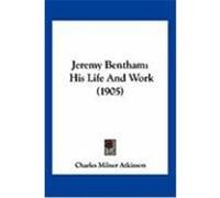 Jeremy Bentham: His Life and Work (1905) Atkinson, Charles Milner (Auteur)