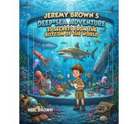 JEREMY BROWN'S DEEP-SEA ADVENTURE: 35 SECRETS FROM THE BOTTOM OF THE WORLD