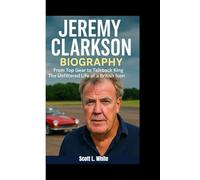 JEREMY CLARKSON BIOGRAPHY: From Top Gear to Talkback King - The Unfiltered Life of a British Icon