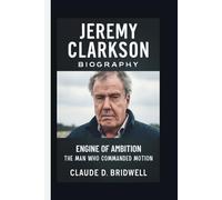 JEREMY CLARKSON: ENGINE OF AMBITION: THE MAN WHO COMMANDED MOTION