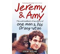 Jeremy et Amy : l'extraordinaire histoire vraie d'un homme et de son orang-outan
