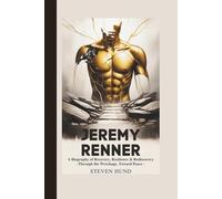 Jeremy Renner: A Biography of Recovery, Resilience & Rediscovery - Through the Wreckage, Toward Peace