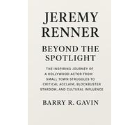Jeremy Renner Beyond the Spotlight: The Inspiring Journey of a Hollywood Actor from Small Town Struggles to Critical Acclaim, Blockbuster Stardom, and Cultural Influence