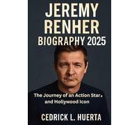 JEREMY RENNER BIOGRAPHY 2025: The Journey of an Action Star and Hollywood Icon