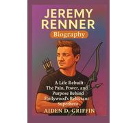 Jeremy Renner Biography: A Life Rebuilt - The Pain, Power, and Purpose Behind Hollywood’s Reluctant Superhero