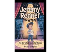JEREMY RENNER BIOGRAPHY: The Boy Who Dreamed Of Heroes (An Inspiring Book For Young Readers)