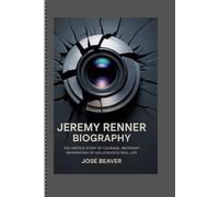 JEREMY RENNER BIOGRAPHY: The Untold Story of Courage, Recovery, Reinvention of Hollywood's Real Life