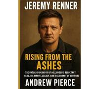 Jeremy Renner Rising from the Ashes: The Untold Biography of Hollywood’s Reluctant Hero, His Marvel Legacy, and His Journey of Survival