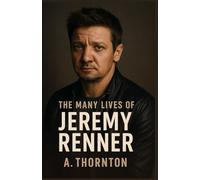 Jeremy Renner’s Biography 2025: The Many Lives of Jeremy Renner