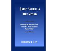Jeremy Skibicki: A Dark Mission: Unraveling the Mind and Crimes of Canada’s Worst Indigenous Women’s Killer