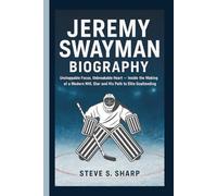 JEREMY SWAYMAN BIOGRAPHY: Unstoppable Focus, Unbreakable Heart - Inside the Making of a Modern NHL Star and His Path to Elite Goaltending
