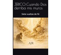 JERICO:Cuando Dios derriba mis muros: Siete vueltas de Fé
