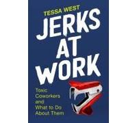 Jerks At Work: Toxic Coworkers And What To Do About Them