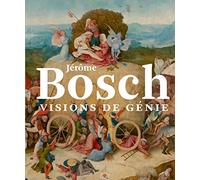 Jérôme Bosch. Visions de génie